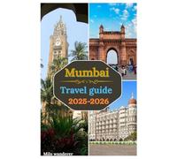Mumbai travel guide 2025-2026: Mumbai, City of Dreams: Exploring Bollywood, Landmarks, Culinary Delights, Hidden Gems and Vibrant Markets