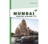 MUMBAI TRAVEL GUIDE 2025: Local Culture, Food, Itineraries, Maps, Transportation, and Practical Tips for First-Time and Returning Visitors