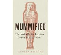 Mummified: The Stories Behind Egyptian Mummies in Museums