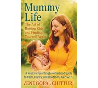 Mummy Life: The Art of Raising Kids and Finding Yourself Again: A Positive Parenting & Motherhood Guide to Calm, Clarity, and Emotional Growth