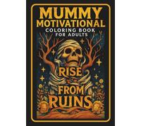 Mummy Motivational Coloring Book for Adults: Ancient Wisdom Motivational Quotes with Egyptian Mummy Art | Dark Humor Inspiration & Stress Relief Therapy for Resilience Building