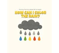 Mummy, Mummy, Please tell me again! How can I color the rain?: Children’s Rhyming Picture Book About Colors and Rain | Fun Learning! Teach Toddlers and Preschool Kids Colors with a Fun Rhyming Story!