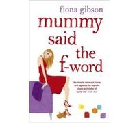 Mummy Said the F-word Gibson, Fiona (Auteur)