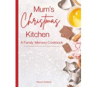 Mum's Christmas Kitchen: A Family Memory Cookbook: A Festive Recipe Journal for Christmas Cooking, Family Traditions, Holiday Baking & Cherished Memories
