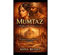 MUMTAZ - The Queen Who Died for Love: Truth, Obsession, and Power Behind the Myth of the Taj Mahal