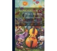 Munchausen At Walcheren: Or, A Continuation Of The Renowned Baron's Surprising Travels, Adventures, Expeditions And Exploits, At Walcheren ...