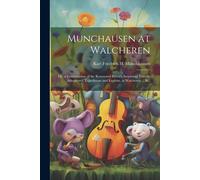 Munchausen At Walcheren: Or, A Continuation Of The Renowned Baron's Surprising Travels, Adventures, Expeditions And Exploits, At Walcheren ...