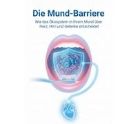 Mund-Barriere: Wie das Ökosystem in Ihrem Mund über Herz, Hirn und Gelenke entscheidet
