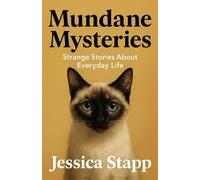 Mundane Mysteries: Strange Stories about Everyday Life
