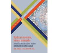 Mundos en movimiento, historias entrelazadas: perspectivas actuales sobre el encuentro de los mundos mexicano y europeo