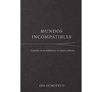 MUNDOS INCOMPATIBLES: Cuando ya no hablamos el mismo idioma