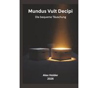 Mundus Vult Decipi: Die bequeme Täuschung