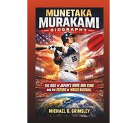 MUNETAKA MURAKAMI BIOGRAPHY: The Rise Of Japan’s Home Run King And The Future Of World Baseball