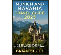 Munich and Bavaria Travel Guide 2025: The Complete Explorer’s Handbook for Southern Germany
