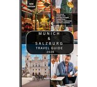 MUNICH AND SALZBURG TRAVEL GUIDE: 100+ Places to Visit, Things to Do, Day Trips to Take, Foods to Try, Cultural Traditions to Know, and Travel Tips to Explore Both Cities with Confidence