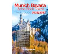 MUNICH, BAVARIA AND BLACK FOREST TRAVEL GUIDE 2026/2027: From Arrival to Departure, Your Practical Guide to Exploring Munich, Bavaria, and the Black ... Budget Advice, and Top Attractions.