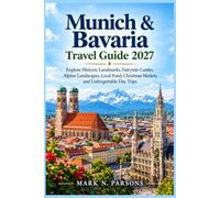 Munich & Bavaria Travel Guide 2027: Explore Historic Landmarks, Fairytale Castles, Alpine Landscapes, Local Food, Christmas Markets and Unforgettable Day Trips