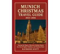 Munich Christmas Travel Guide 2025 - 2026: Unwrap the Magic of Bavaria’s Holiday Season in a City of Lights, Tradition, and Timeless Cheer