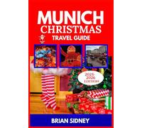 MUNICH CHRISTMAS TRAVEL GUIDE: Your Essential Handbook to the Magic of Bavarian's Festive Markets, Timeless Tradition, and Winter Wonderland Experiences