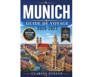 Munich Guide de voyage 2026-2027: Un manuel pratique pour découvrir les brasseries, les excursions alpines, l’architecture baroque ainsi que le meilleur de la gastronomie et de la culture bavaroises