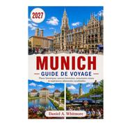 MUNICH GUIDE DE VOYAGE 2027: Places historiques, saveurs bavaroises, monuments royaux et expériences allemandes inoubliables