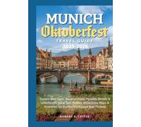 Munich Oktoberfest Travel Guide 2025-2026: Explore Beer Tents, Bavarian Food, Parades, Dirndls & Lederhosen, Local Tips, Hidden Attractions, Maps & Itineraries for the World’s Biggest Beer Festival.