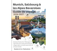 Munich, Salzbourg & les Alpes bavaroises -Guide de voyage 2026-2027: Itinéraire fluide entre l’Allemagne et l’Autriche avec routes panoramiques, villages alpins, conseils saisonniers et astuces local