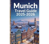 MUNICH TRAVEL GUIDE 2025-2026: Your Essential Companion to Exploring Munich-Top Attractions, Local Secrets, Food, Culture, and Travel Tips for 2025-2026