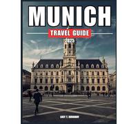 MUNICH TRAVEL GUIDE 2025: A Complete Companion for Exploring Munich’s History, Culture, and Surroundings