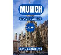 MUNICH TRAVEL GUIDE 2025: A Journey Through Bavaria’s Heart of History, Culture, and Adventure