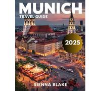 Munich travel guide 2025 (Full Color): Uncovering Munich's Rich History, Vibrant Neighborhoods, and World-Class Museums in the Heart of Bavaria