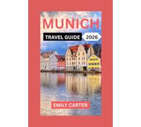 Munich Travel Guide 2026: Experience Munich Like Never Before: A Complete Traveler’s Companion Covering Famous Landmarks, Museums, Historical Sites, Local Culture, Itineraries, and Food & Drink.