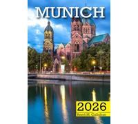 Munich Travel Guide 2026: The Complete Traveler’s Handbook to Discover the Hidden Gems, Historic Villages, Must-See Attractions and Insider Tips for an Unforgettable Experience