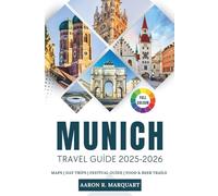 Munich Travel Guide: Explore Bavaria’s capital with insider tips on culture, food, maps, day trips, festivals, and hidden gems for a truly memorable adventure suited to every traveler (Full-Colour).