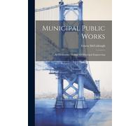 Municipal Public Works: An Elementary Manual Of Municipal Engineering