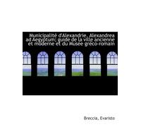 Municipalité d'Alexandrie. Alexandrea ad Aegyptum; guide de la ville ancienne et moderne et du Musée