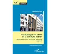 Municipalogie des titans de la commune de Sfax: Commandement, gestion et politique 1933-1956