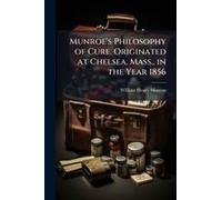 Munroe's Philosophy Of Cure. Originated At Chelsea, Mass., In The Year 1856