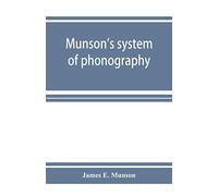 Munson's System Of Phonography. The Dictionary Of Practical Phonography Giving The Best Phonographic Forms For The Words Of The English Language (Sixty Thousand) And For Over Five Thousand Proper Name