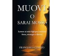 Muovi o sarai mosso: Lettere ai miei figli per costruire forza, strategia e libertà.