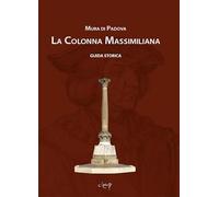 Mura di Padova. La colonna Massimiliana. Guida storica
