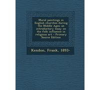 Mural Paintings in English Churches During the Middle Ages; An Introductory Essay on the Folk Influence in Religious Art - Primary Source Edition