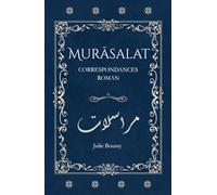 Murāsalat: Roman épistolaire, correspondance intime entre quête spirituelle et passion intellectuelle, lettres retrouvées, secrets révélés, passion inachevée