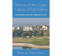 Murcia & the Costa Cálida 2026 Edition: The Complete Guide to Resorts, Beaches, Golf, Cities, Shopping & Day Trips in Spain’s Sun-Drenched Southeast