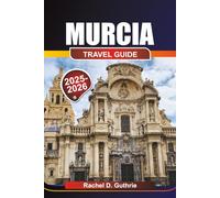 MURCIA TRAVEL GUIDE 2025-2026: Where to Go, What to Eat, and How to Explore Spain’s Underrated Paradise