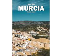 MURCIA TRAVEL GUIDE 2025 - 2026: Your Essential Companion to Amazing Experiences on Spain's Sunny Coast