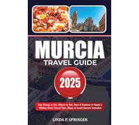 MURCIA TRAVEL GUIDE 2025: Top Things to Do, Where to Eat, Stay & Explore in Spain’s Hidden Gem Travel Tips, Maps & Local Secrets Included