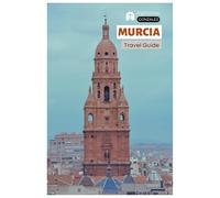 Murcia Travel Guide: Top Attractions, Baroque Architecture, Cathedrals, Cuisine, Where to Stay, Day Trips and Itineraries