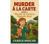 Murder à la Carte - Book 5: Murder in Corsica - Figatellu Fatal: Corsican sunshine, family secrets… and a fatal sausage. In Corsica, even the cheese carries secrets.
