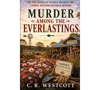 Murder Among The Everlastings: The Outback Garden Murders: A Rural Western Australia Mystery
